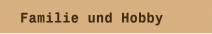 Familie und Hobby